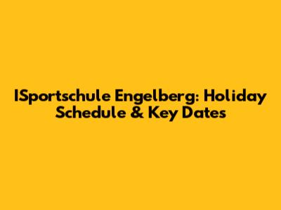 ISportschule Engelberg: Holiday Schedule & Key Dates