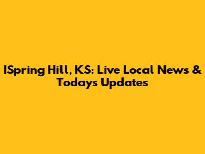 ISpring Hill, KS: Live Local News & Today's Updates