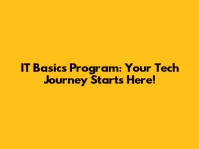 IT Basics Program: Your Tech Journey Starts Here!