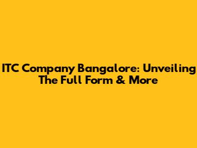 ITC Company Bangalore: Unveiling The Full Form & More