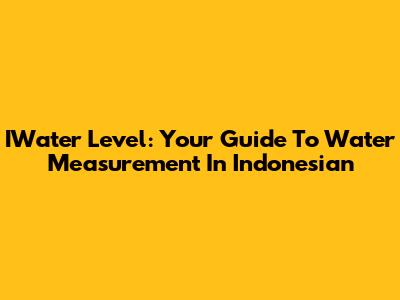 IWater Level: Your Guide To Water Measurement In Indonesian