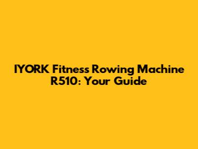 IYORK Fitness Rowing Machine R510: Your Guide