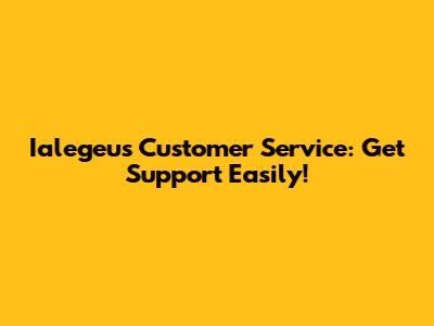 Ialegeus Customer Service: Get Support Easily!