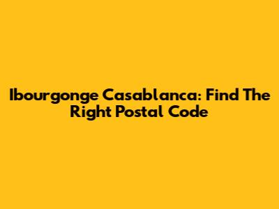 Ibourgonge Casablanca: Find The Right Postal Code
