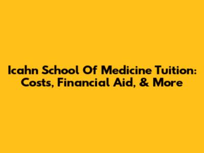 Icahn School Of Medicine Tuition: Costs, Financial Aid, & More