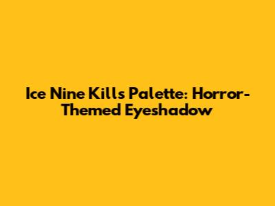Ice Nine Kills Palette: Horror-Themed Eyeshadow
