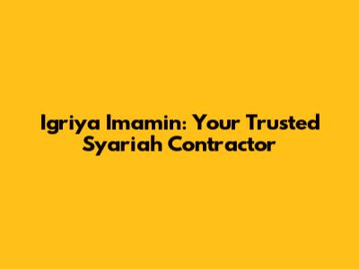 Igriya Imamin: Your Trusted Syariah Contractor