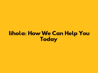 Iihola: How We Can Help You Today
