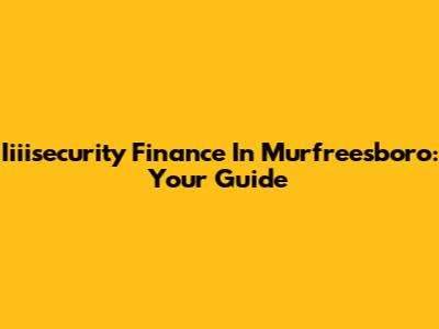 Iiiisecurity Finance In Murfreesboro: Your Guide