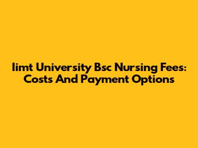Iimt University Bsc Nursing Fees: Costs And Payment Options
