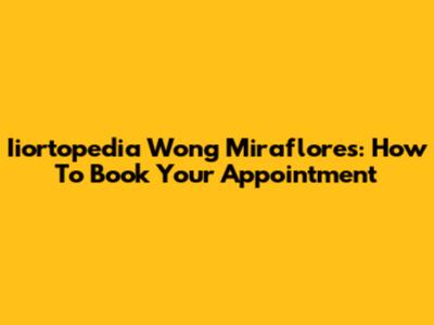 Iiortopedia Wong Miraflores: How To Book Your Appointment