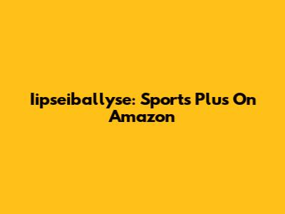 Iipseiballyse: Sports Plus On Amazon