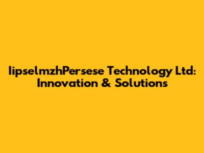 IipselmzhPersese Technology Ltd: Innovation & Solutions