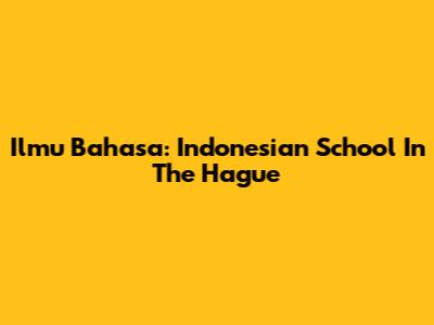 Ilmu Bahasa: Indonesian School In The Hague