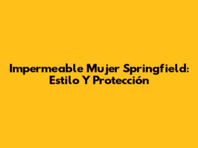 Impermeable Mujer Springfield: Estilo Y Protección