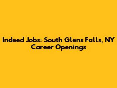 Indeed Jobs: South Glens Falls, NY Career Openings