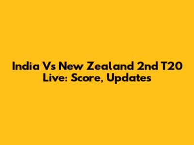 India Vs New Zealand 2nd T20 Live: Score, Updates