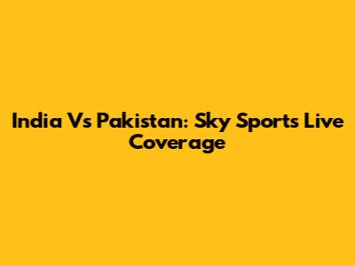 India Vs Pakistan: Sky Sports Live Coverage