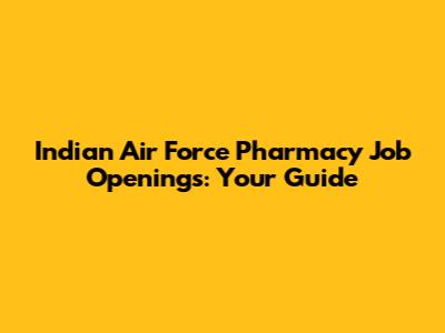 Indian Air Force Pharmacy Job Openings: Your Guide