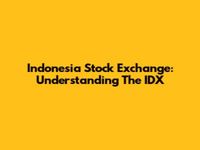 Indonesia Stock Exchange: Understanding The IDX