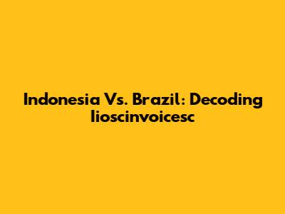 Indonesia Vs. Brazil: Decoding Iioscinvoicesc