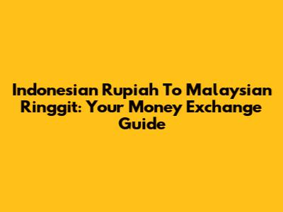 Indonesian Rupiah To Malaysian Ringgit: Your Money Exchange Guide