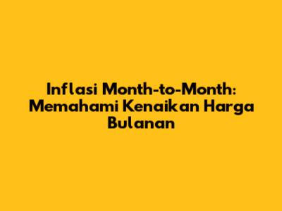Inflasi Month-to-Month: Memahami Kenaikan Harga Bulanan