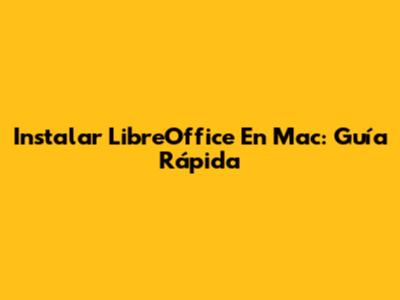 Instalar LibreOffice En Mac: Guía Rápida