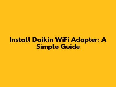 Install Daikin WiFi Adapter: A Simple Guide