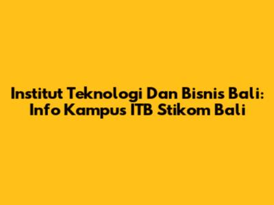 Institut Teknologi Dan Bisnis Bali: Info Kampus ITB Stikom Bali