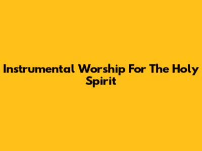 Instrumental Worship For The Holy Spirit