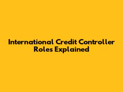 International Credit Controller Roles Explained