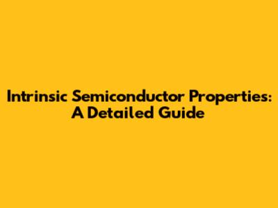 Intrinsic Semiconductor Properties: A Detailed Guide