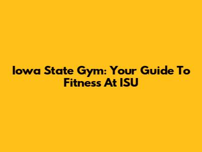 Iowa State Gym: Your Guide To Fitness At ISU