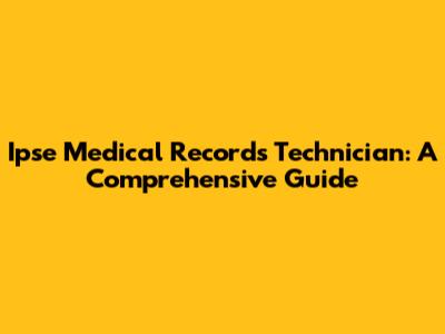 Ipse Medical Records Technician: A Comprehensive Guide