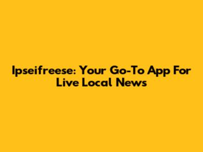 Ipseifreese: Your Go-To App For Live Local News