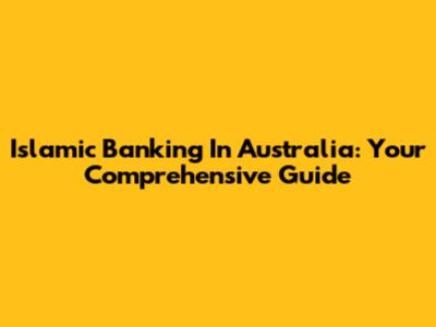 Islamic Banking In Australia: Your Comprehensive Guide