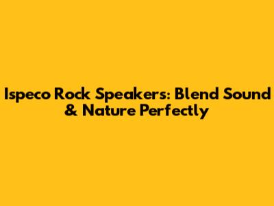 Ispeco Rock Speakers: Blend Sound & Nature Perfectly