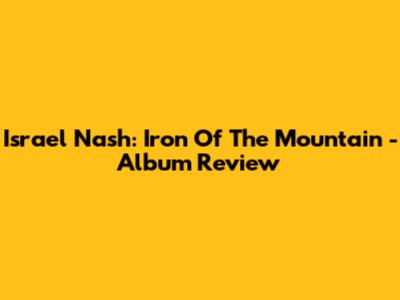 Israel Nash: Iron Of The Mountain - Album Review