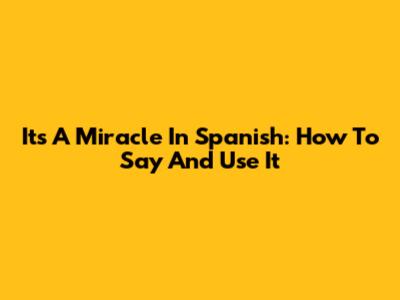 It's A Miracle In Spanish: How To Say And Use It