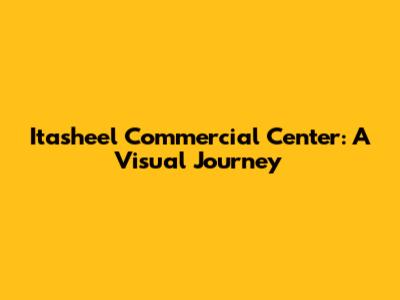Itasheel Commercial Center: A Visual Journey