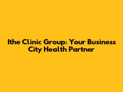 Ithe Clinic Group: Your Business City Health Partner