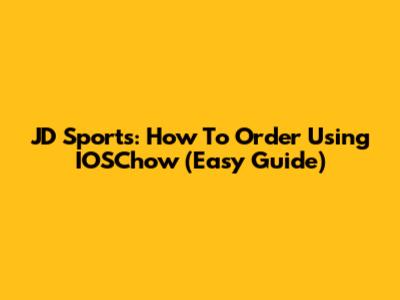 JD Sports: How To Order Using IOSChow (Easy Guide)