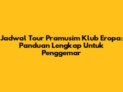 Jadwal Tour Pramusim Klub Eropa: Panduan Lengkap Untuk Penggemar