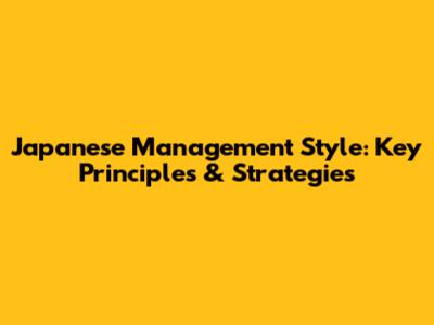 Japanese Management Style: Key Principles & Strategies