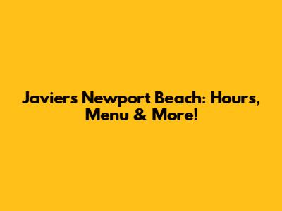 Javier's Newport Beach: Hours, Menu & More!