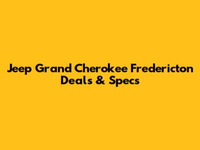 Jeep Grand Cherokee Fredericton Deals & Specs