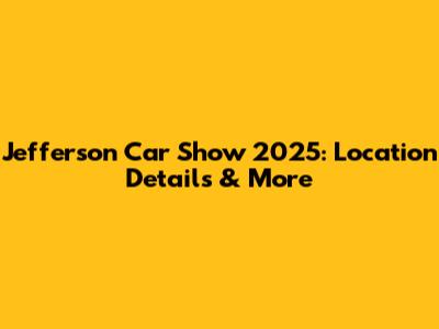 Jefferson Car Show 2025: Location Details & More
