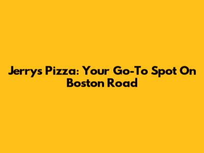 Jerry's Pizza: Your Go-To Spot On Boston Road