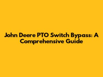 John Deere PTO Switch Bypass: A Comprehensive Guide